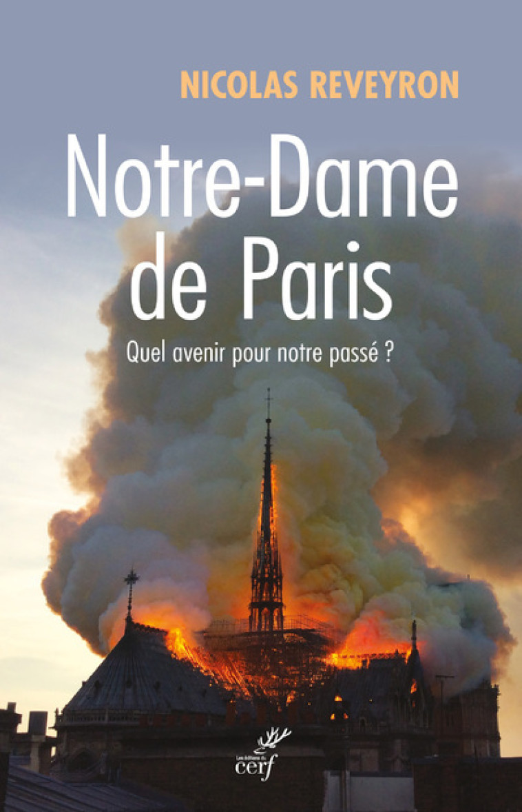 NOTRE-DAME DE PARIS - QUEL AVENIR POUR NOTRE PASSE? - Nicolas Reveyron - CERF