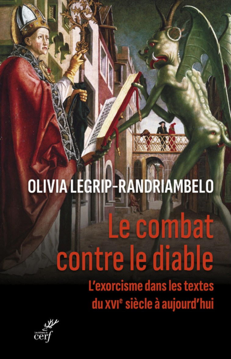 LE COMBAT CONTRE LE DIABLE - L'EXORCISME DANS LESTEXTES DU XVIE SIECLE A AUJOURD'HUI - Olivia Legrip-Randriambelo - CERF