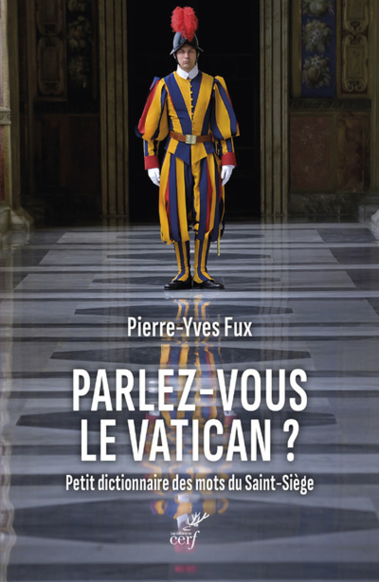 PARLEZ-VOUS LE VATICAN ? PETIT DICTIONNAIRE DES MOTS DU SAINT-SIEGE - Pierre-Yves Fux - CERF