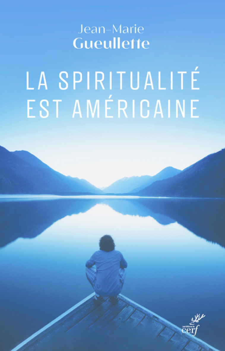 LA SPIRITUALITE EST AMERICAINE - LIBERTE, EXPERIENCE ET MEDITATION - Jean-Marie Gueullette - CERF