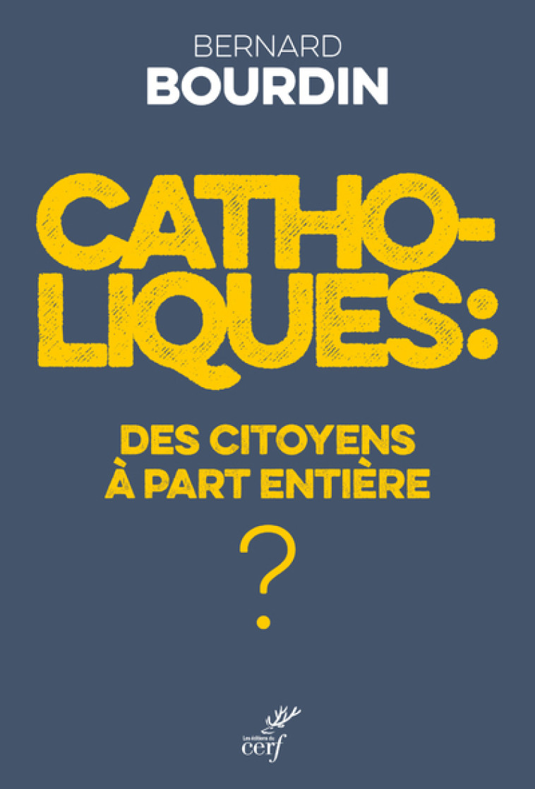 CATHOLIQUES : DES CITOYENS A PART ENTIERE ? - Bernard Bourdin - CERF