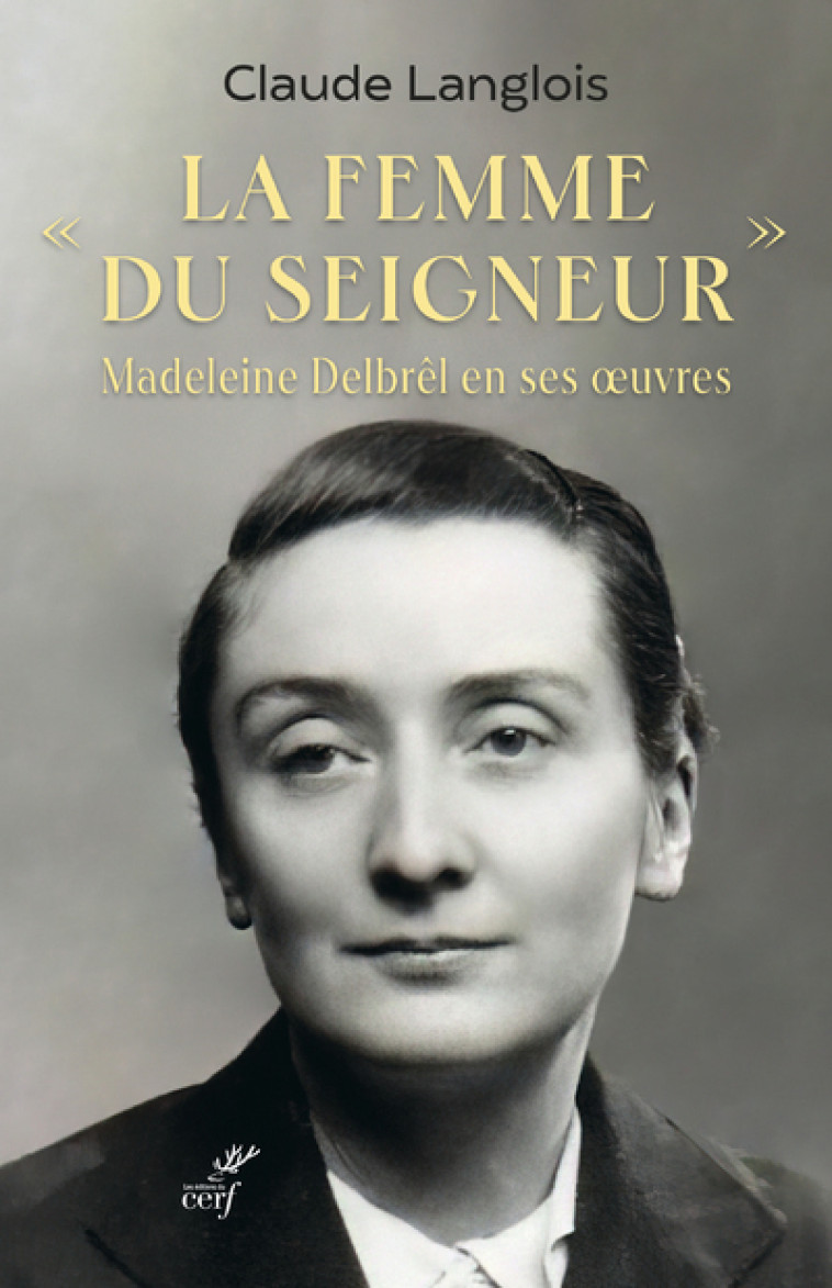 LA FEMME DU SEIGNEUR - MADELEINE DELBREL EN SES OEUVRES - Claude Langlois - CERF