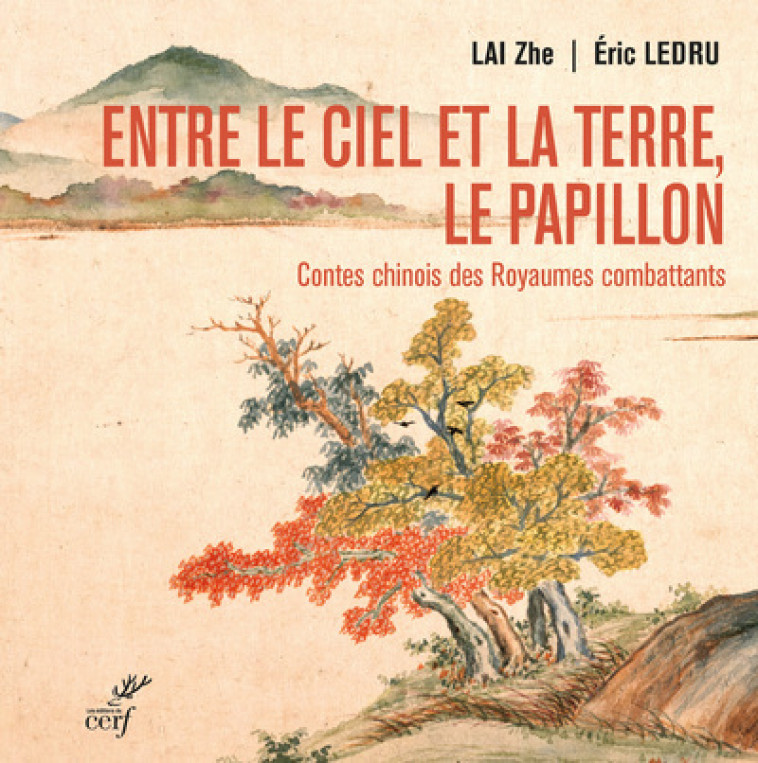 ENTRE LE CIEL ET LA TERRE, LE PAPILLON. CONTES CHINOIS DES ROYAUMES COMBATTANTS - (475-221 AV. NOTRE -  Lai-Zhe - CERF