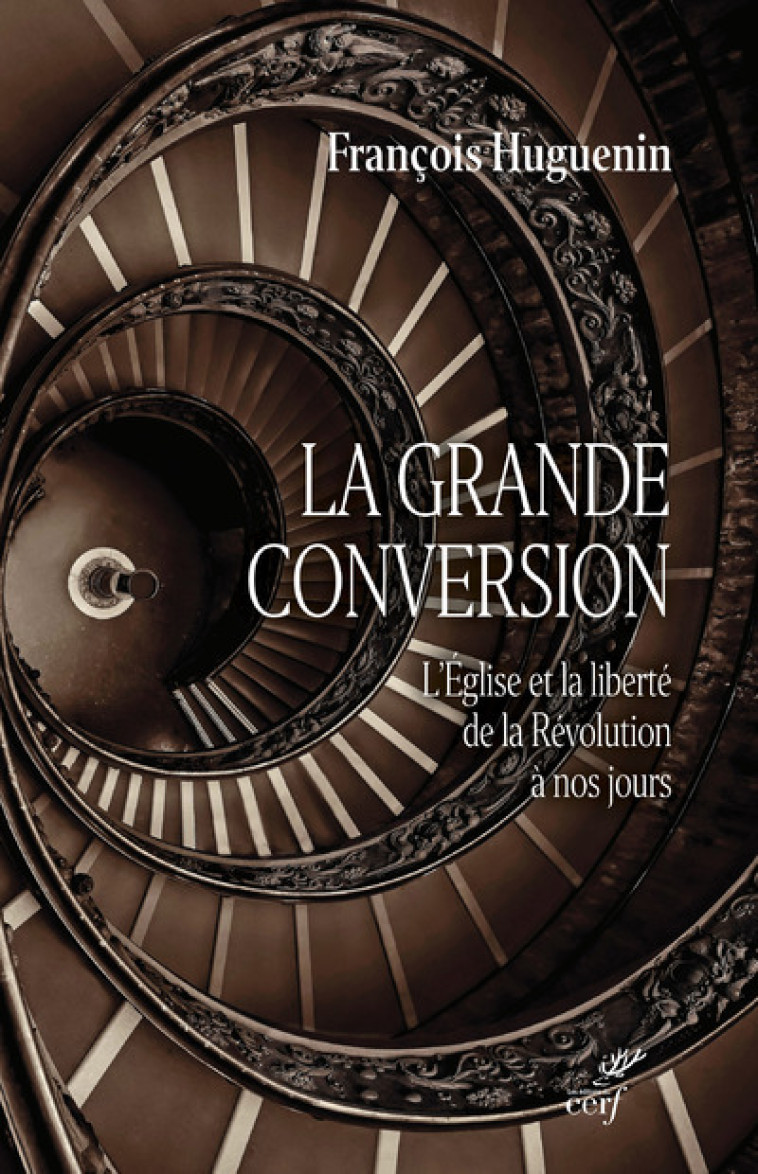 LA GRANDE CONVERSION - L'EGLISE ET LA LIBERTE DE LA REVOLUTION A NOS JOURS - François Huguenin - CERF