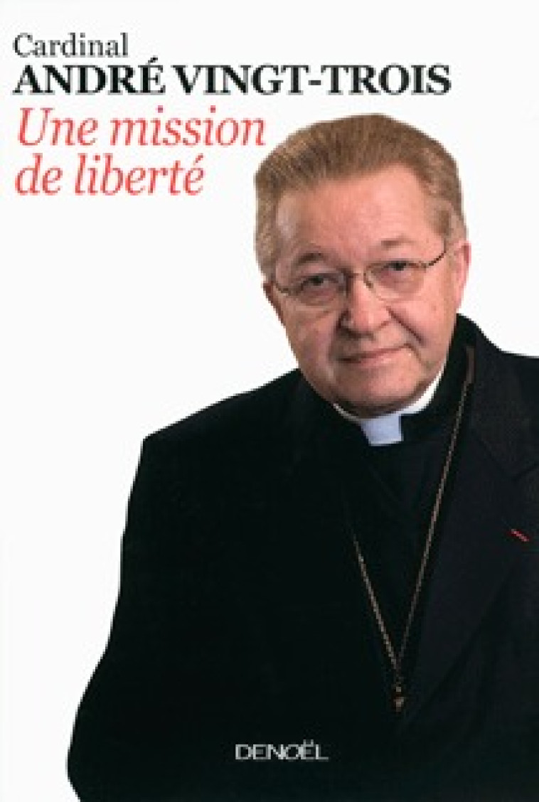 Une mission de liberté - Cardinal André Vingt-Trois - DENOEL