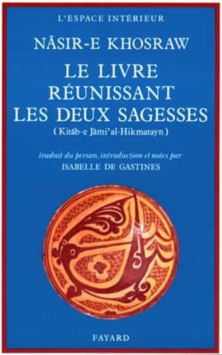 Le Livre réunissant les deux sagesses - Nãsir-E Khosraw - FAYARD