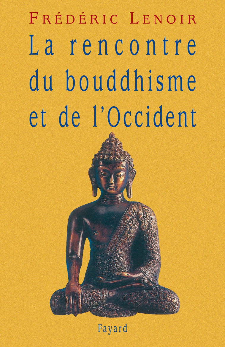 La rencontre du bouddhisme et de l'Occident - Frédéric Lenoir - FAYARD