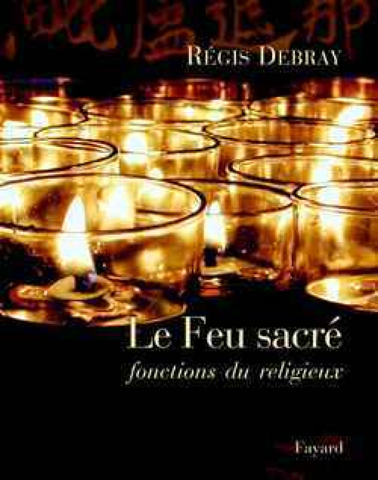 Le Feu sacré - Régis Debray - FAYARD