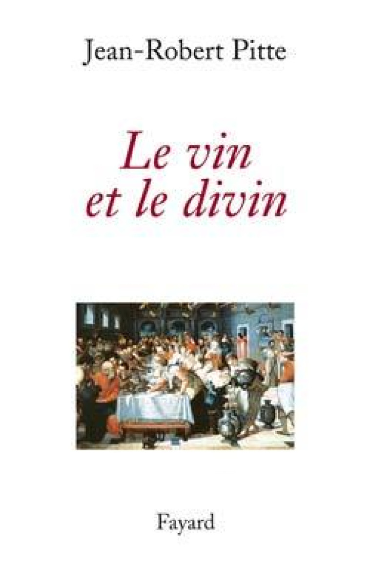 Le vin et le divin - Jean-Robert Pitte - FAYARD