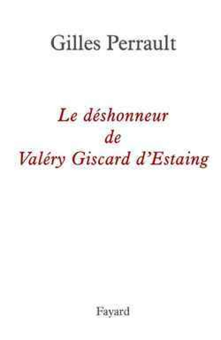 Le déshonneur de Valéry Giscard d'Estaing - Gilles Perrault - FAYARD