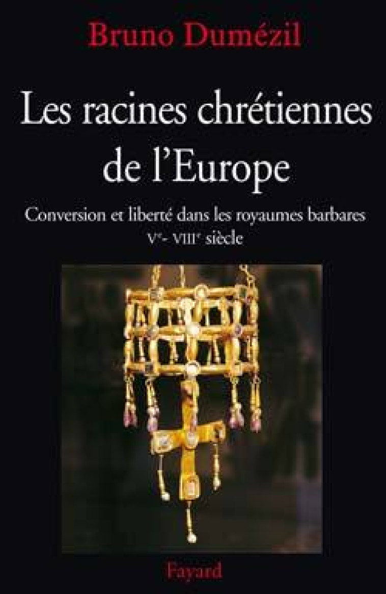 Les racines chrétiennes de l'Europe - Bruno Dumézil - FAYARD