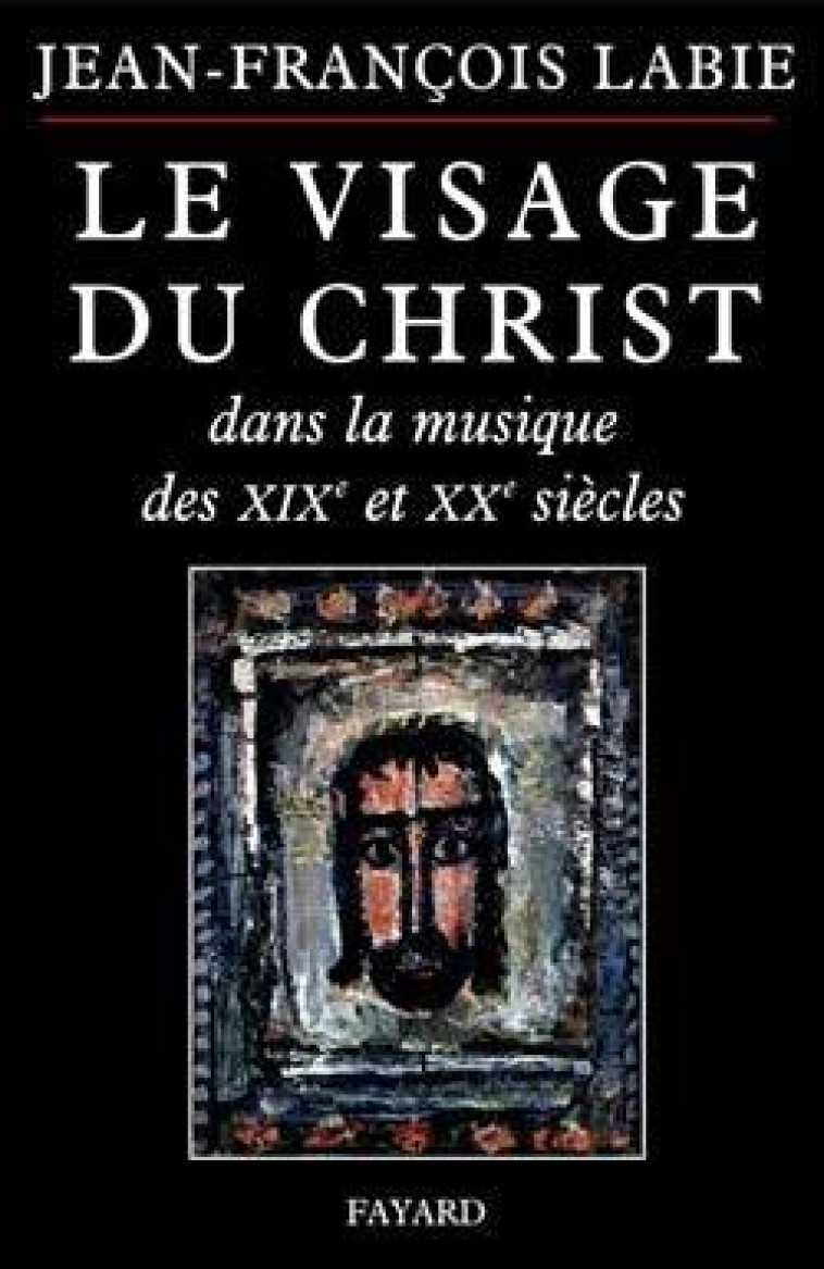 VISAGE DU CHRIST DANS LA MUSIQUE 19/20 SIECLE - Jean-Francois Labie - FAYARD