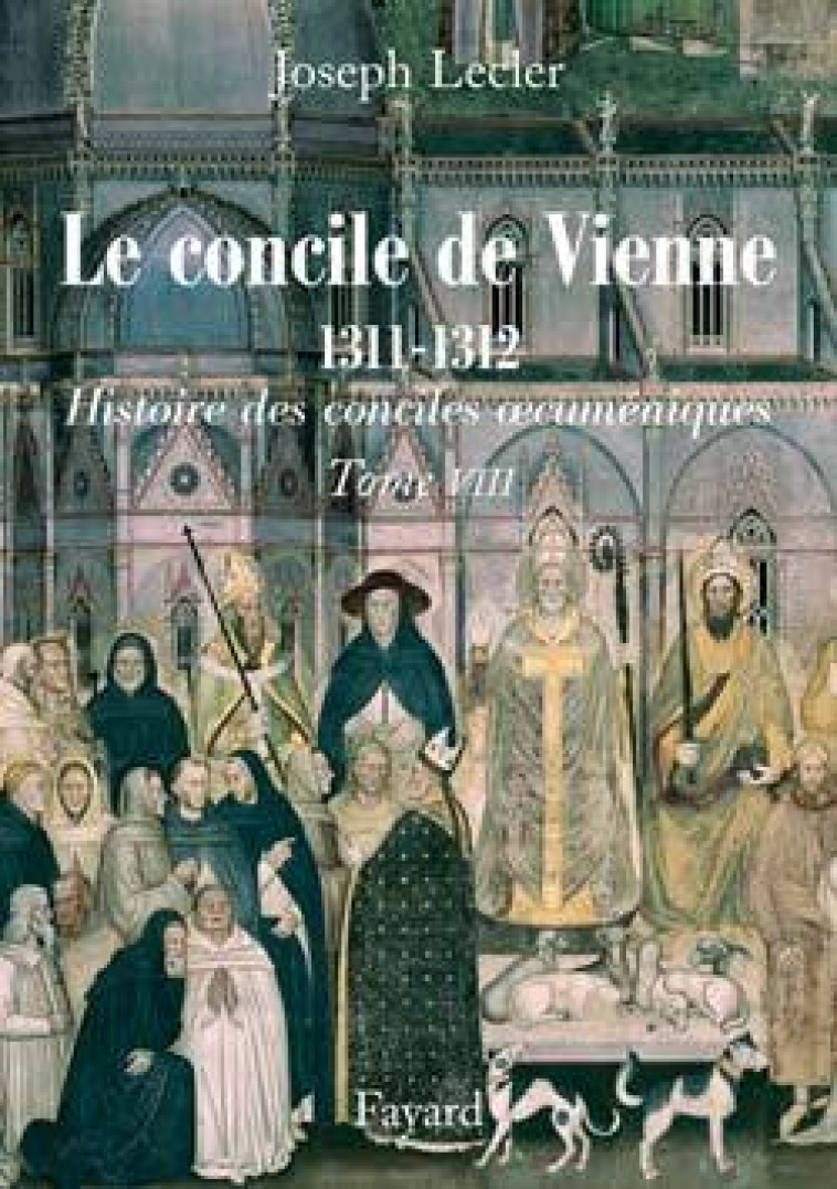 Le concile de Vienne (1311-1312) - Joseph Lecler - FAYARD