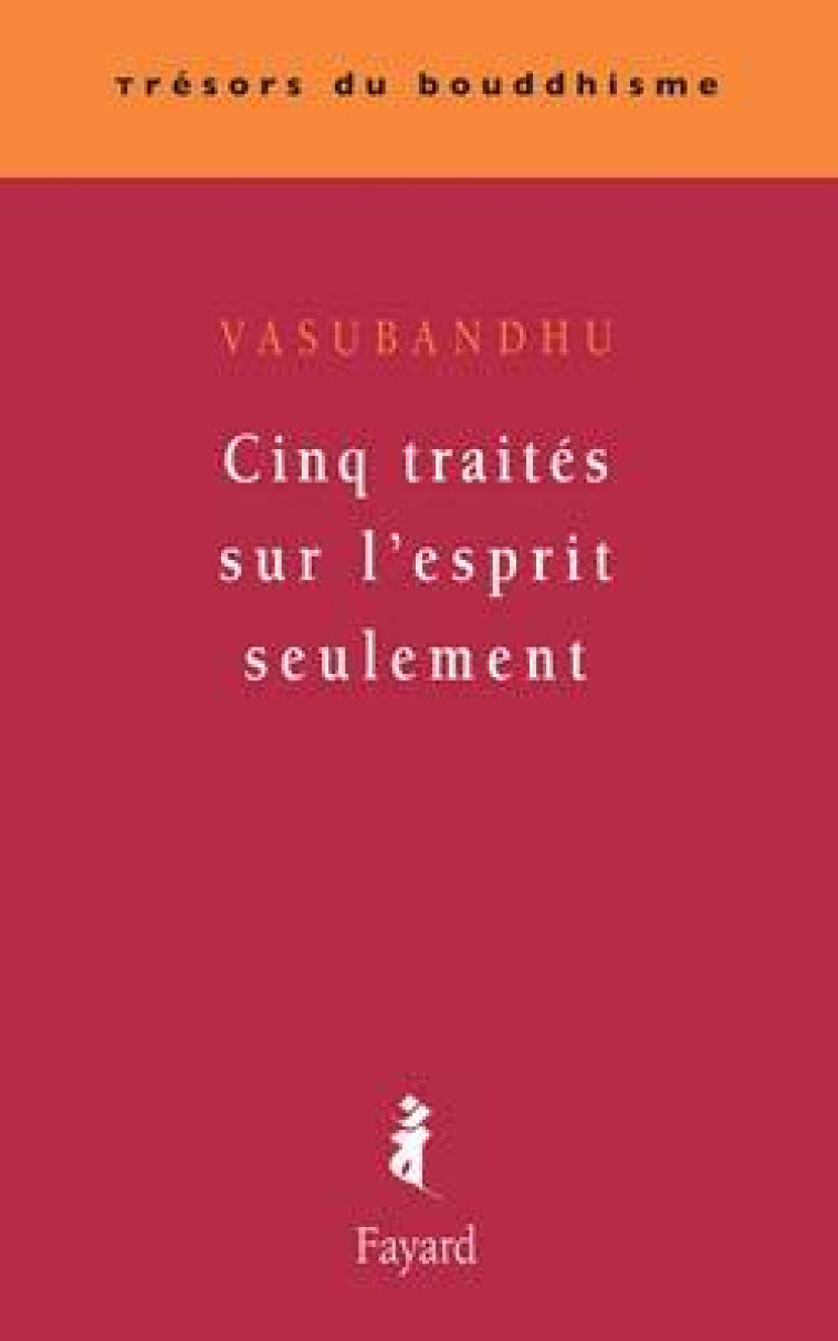 Cinq traités sur l'esprit seulement -  Vasubandhu - FAYARD