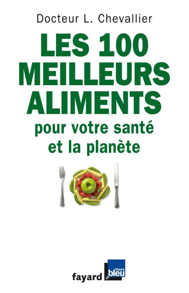 Les 100 meilleurs aliments pour votre santé et la planète - Laurent Chevallier - FAYARD