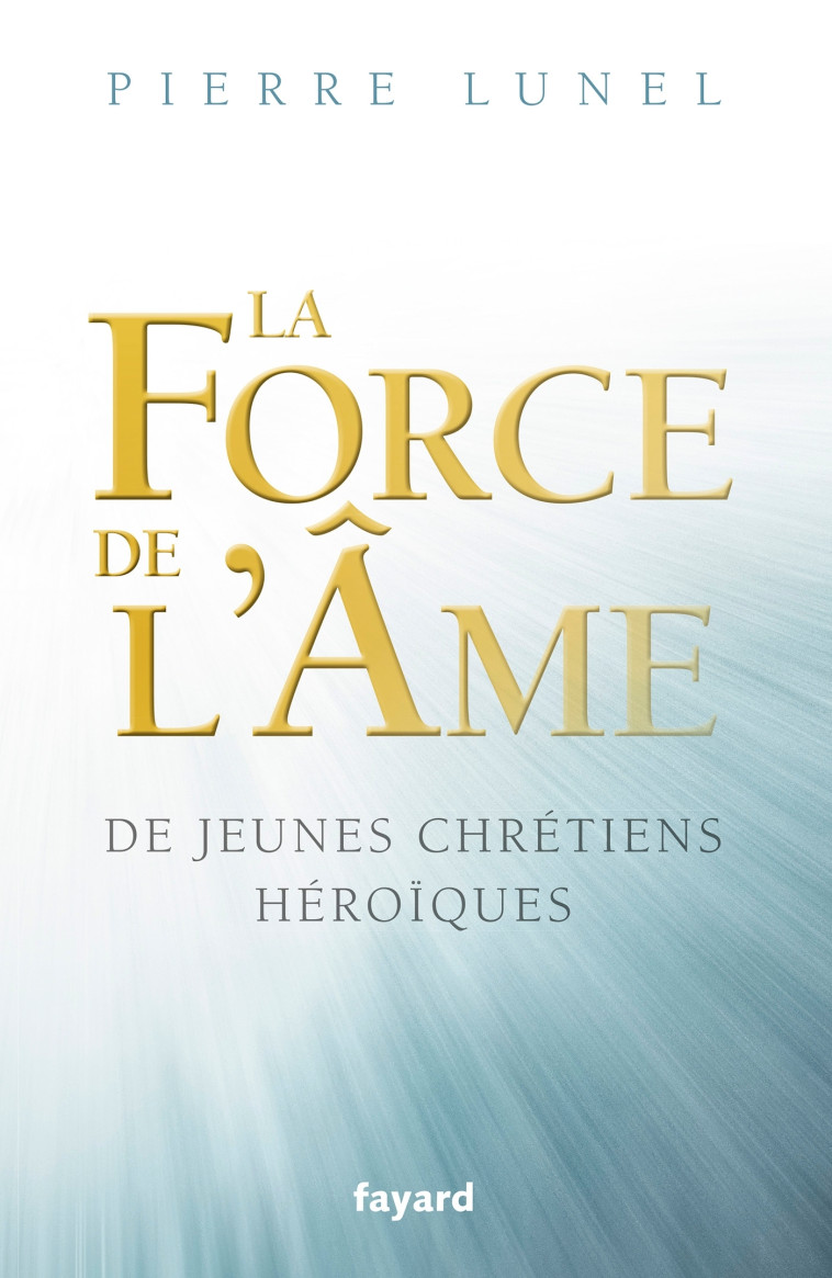 LA FORCE DE L AME - Pierre Lunel - FAYARD