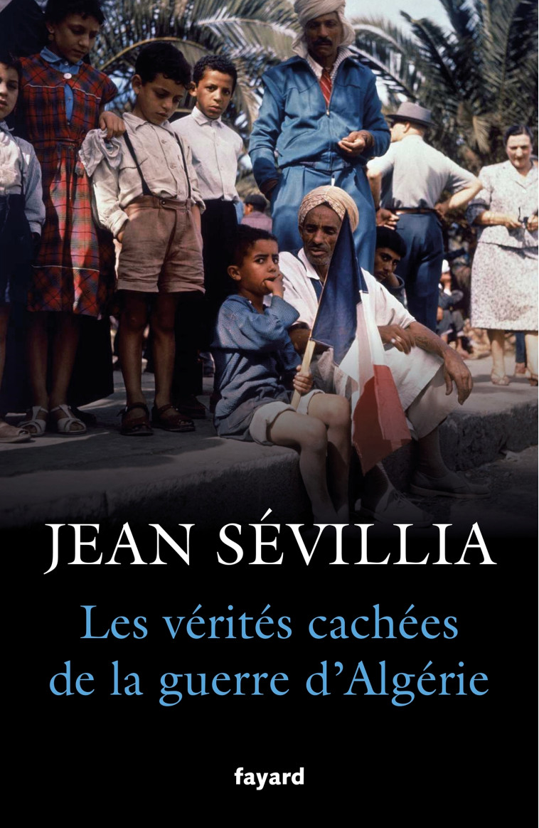 Les vérités cachées de la Guerre d'Algérie - Jean Sévillia - FAYARD