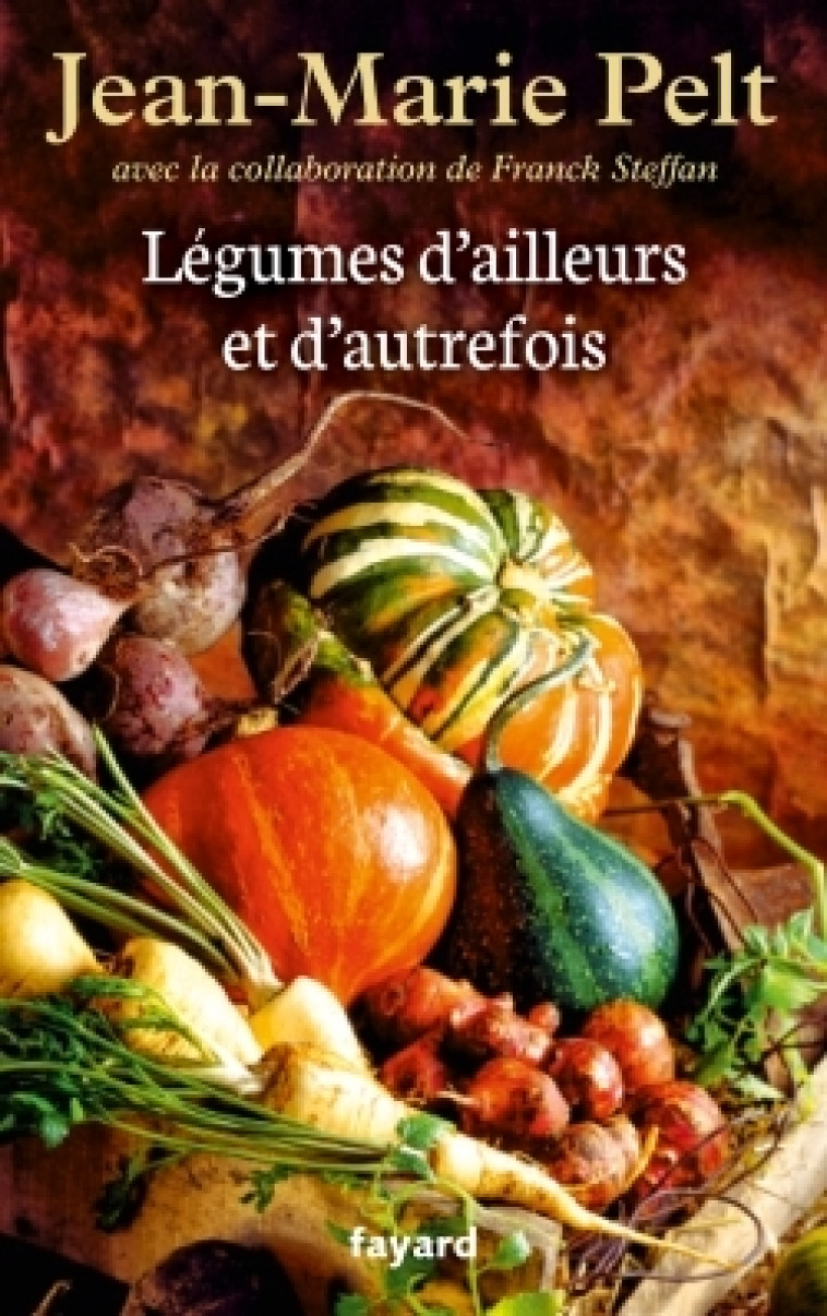 Légumes d'ailleurs et d'autrefois - Jean-Marie Pelt - FAYARD