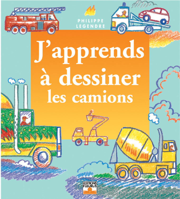 J'apprends à dessiner les camions - Philippe Legendre - FLEURUS