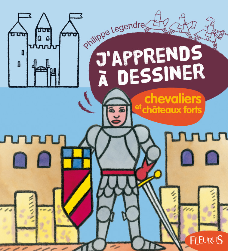 DESSINER LES CHEVALIERS ET CHATEAUX FORTS - Philippe Legendre - FLEURUS