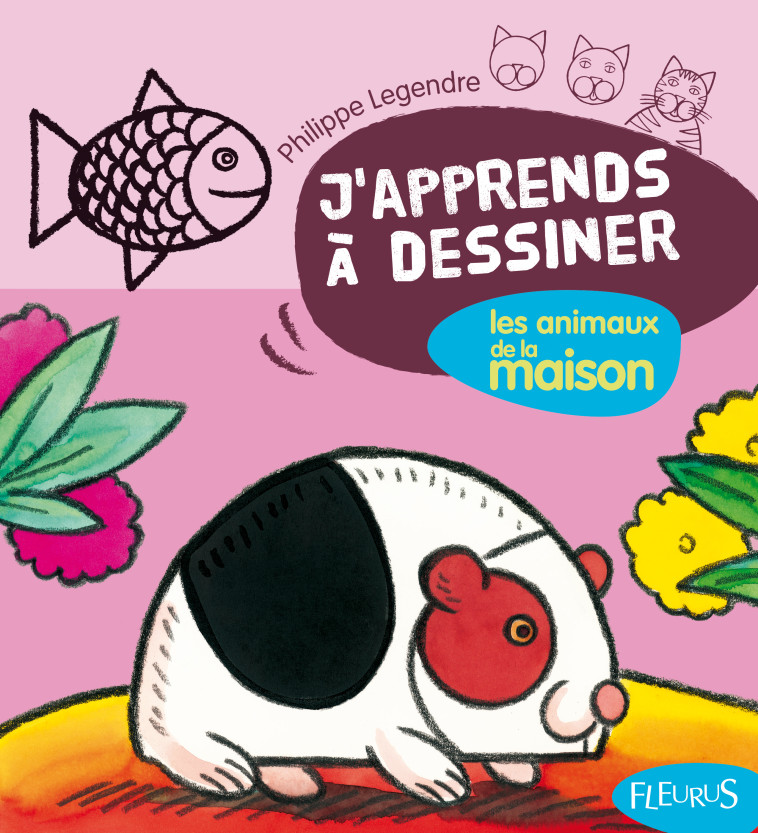 DESSINER LES ANIMAUX DE LA MAISON - Philippe Legendre - FLEURUS