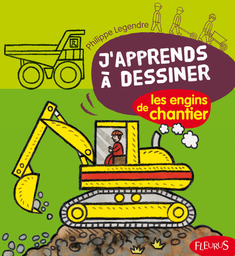 J'apprends à dessiner les engins de chantier - Philippe Legendre - FLEURUS