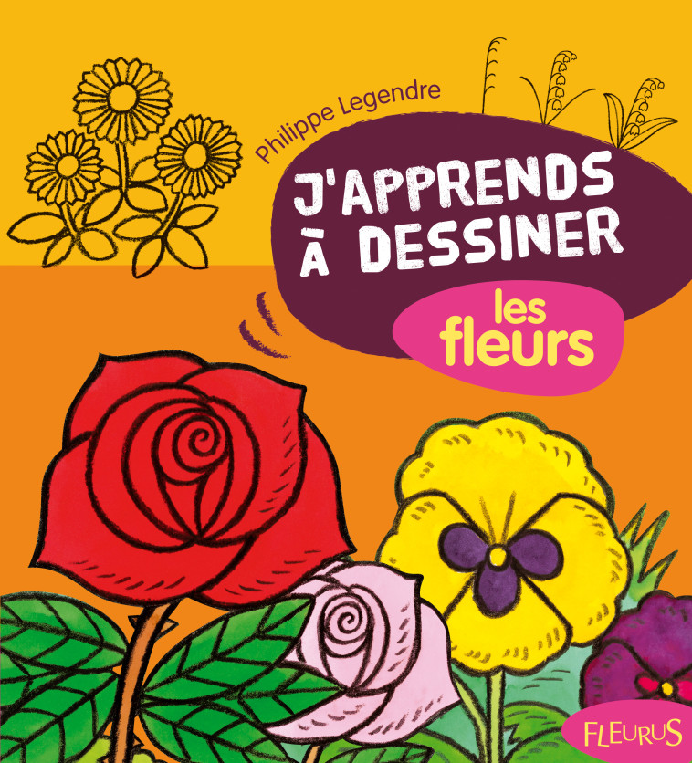 J'apprends à dessiner les fleurs - Philippe Legendre - FLEURUS