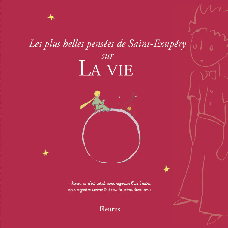 LES PLUS BELLES PENSEES DE SAINT-EXUPERY SUR LA VIE -  D'après Antoine de Saint-Exupéry - FLEURUS