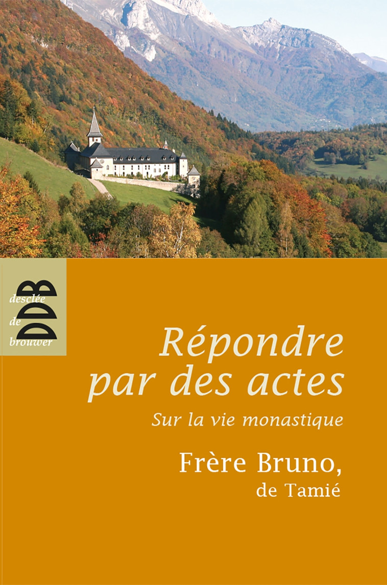 Répondre par des actes -  Frère Bruno de Tamié - DDB