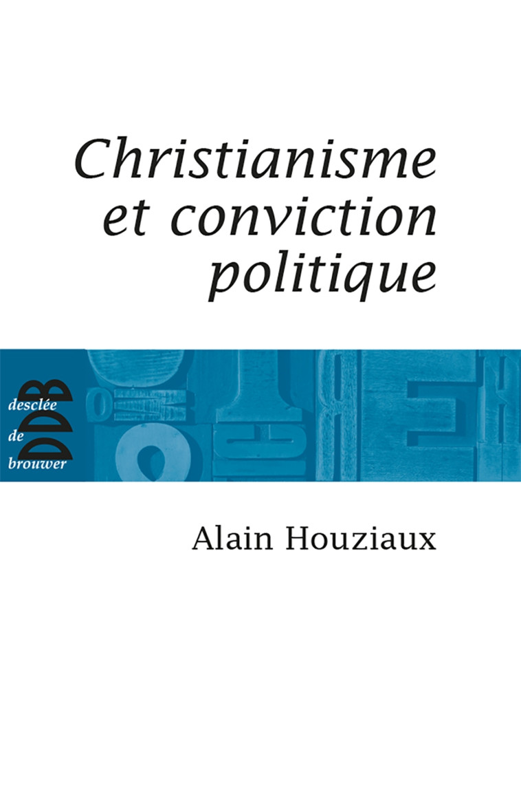 Christianisme et conviction politique - Alain Houziaux - DDB