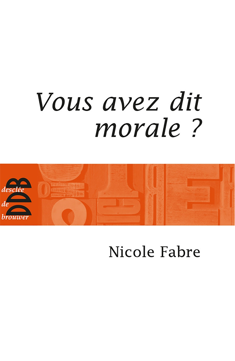 Vous avez dit morale ? - Nicole Fabre - DDB