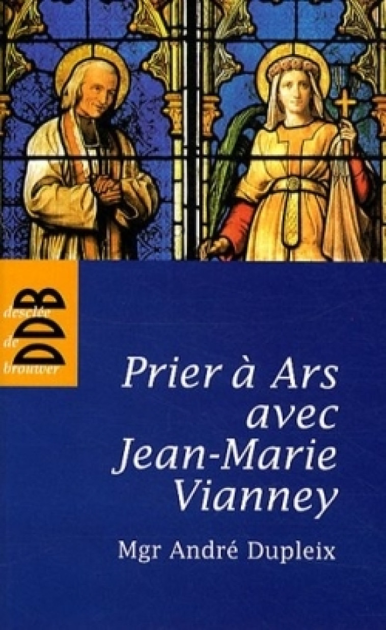 Prier à Ars avec Jean-Marie Vianney - André Dupleix - DDB