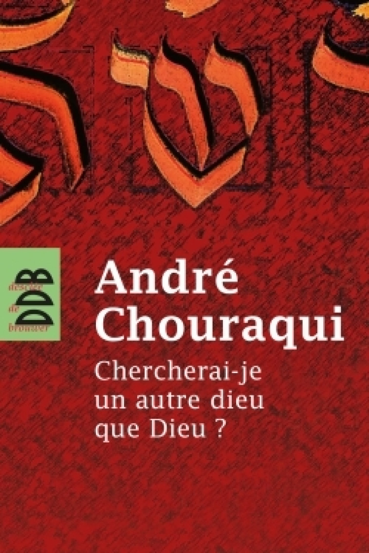 Chercherai-je un autre dieu que Dieu ? - André Chouraqui - DDB