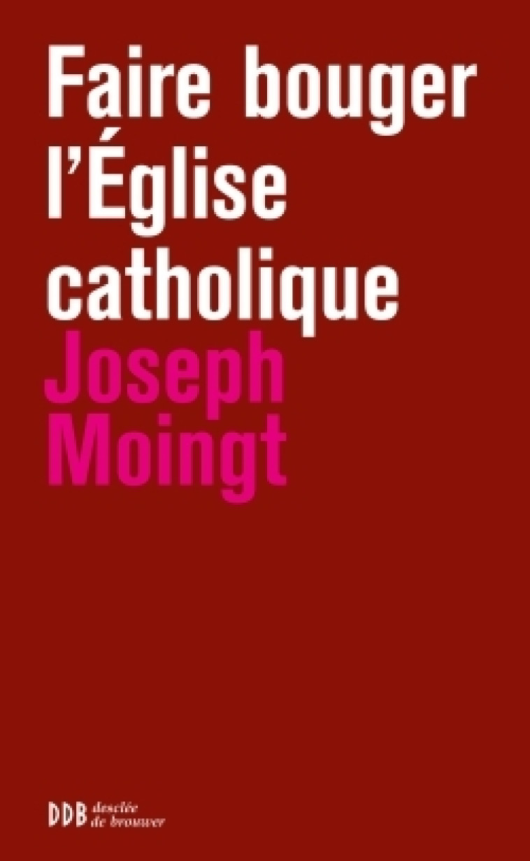 Faire bouger l'Eglise catholique - Joseph Moingt - DDB