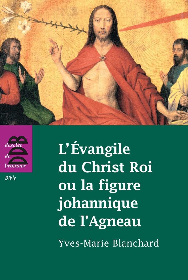 L'Evangile du Christ Roi ou la figure johannique de l'Agneau - Yves-Marie Blanchard - DDB