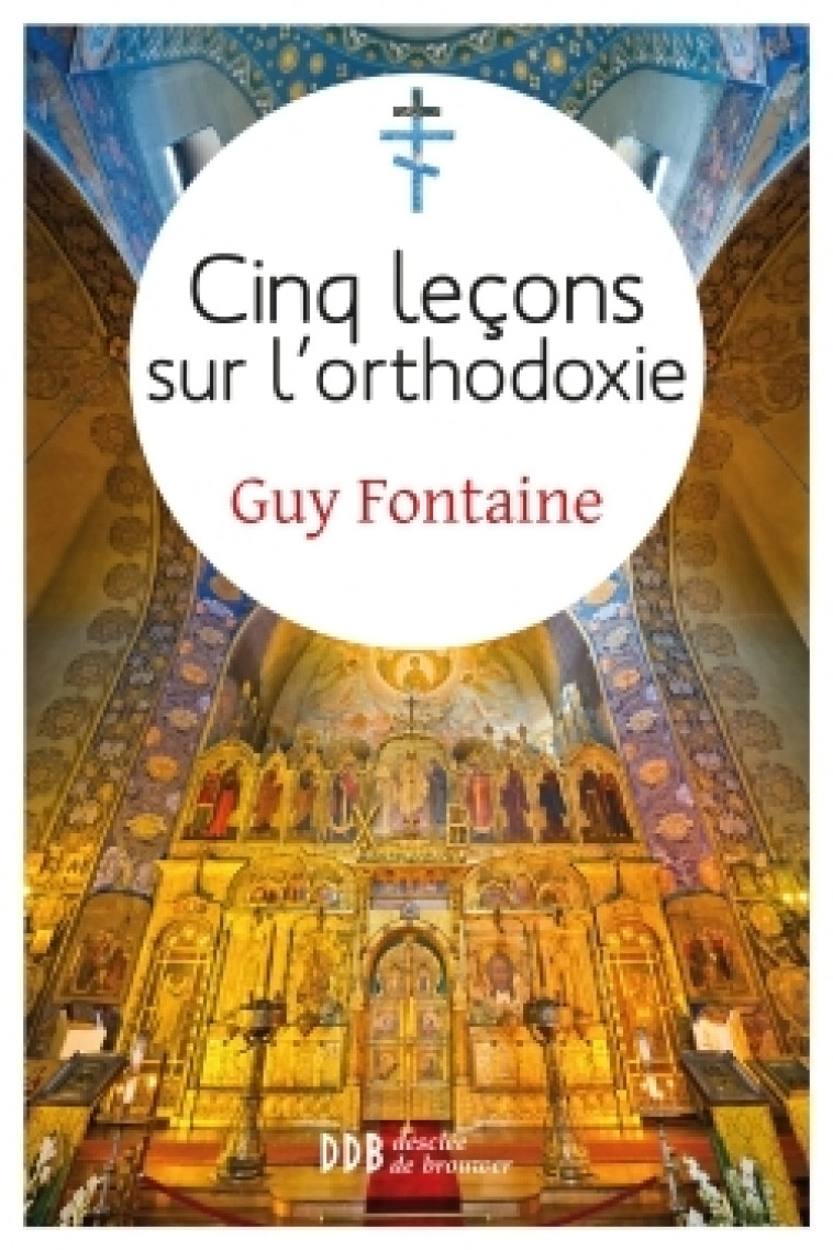 Cinq leçons sur l'orthodoxie - Guy Fontaine - DDB