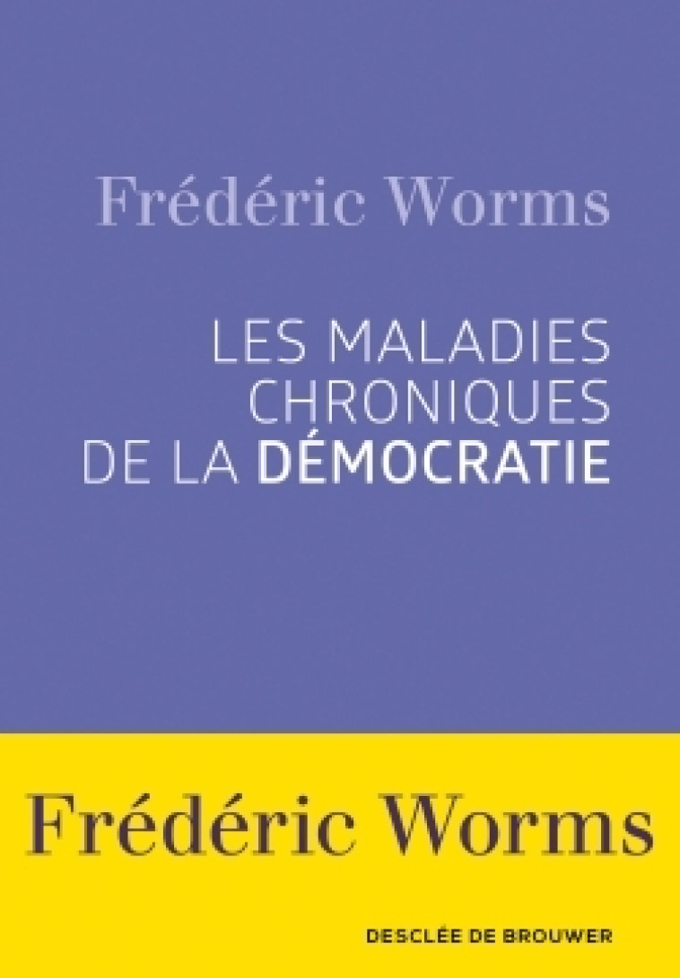 Les maladies chroniques de la démocratie - Frédéric Worms - DDB