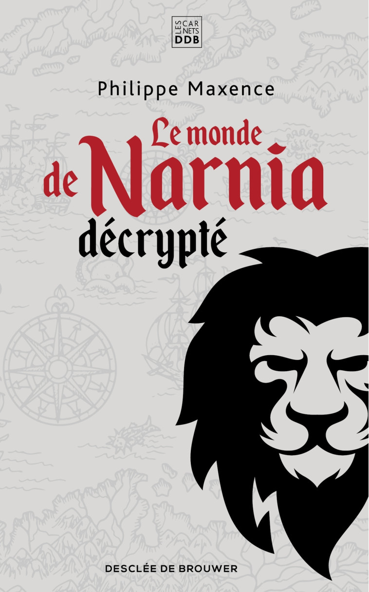 Le monde de Narnia décrypté - Philippe Maxence - CARNETS DDB