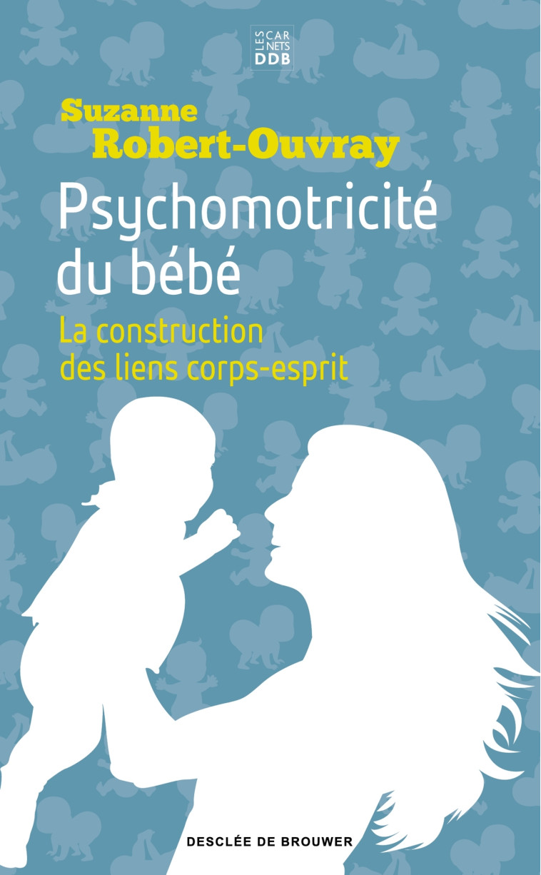 Psychomotricité du bébé - Suzanne B. Robert-Ouvray - CARNETS DDB