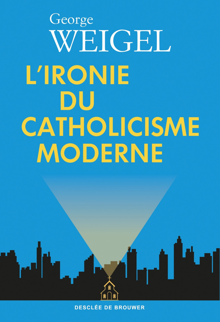 L'ironie du catholicisme moderne - George Weigel - DDB