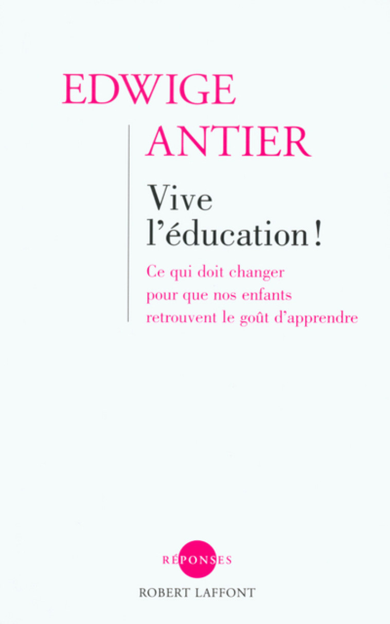 Vive l'éducation ! ce qui doit changer pour que nos enfants retrouvent le goût d'apprendre - Edwige Antier - ROBERT LAFFONT