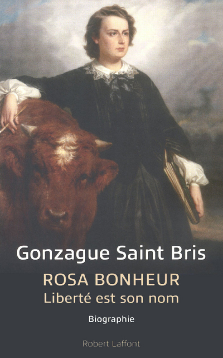 Rosa Bonheur - Liberté est son nom - Gonzague Saint Bris - ROBERT LAFFONT