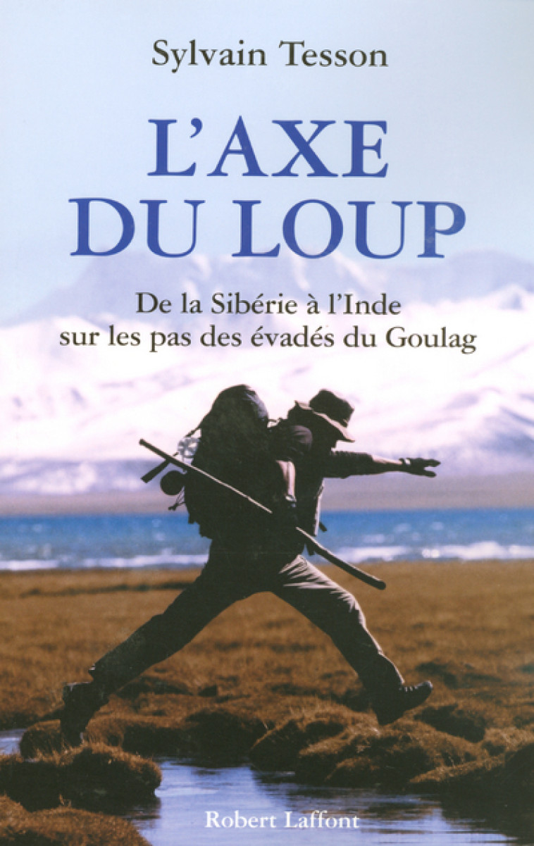 L'Axe du loup - De la Sibérie à l'Inde sur les pas des évadés du Goulag - Sylvain Tesson - ROBERT LAFFONT