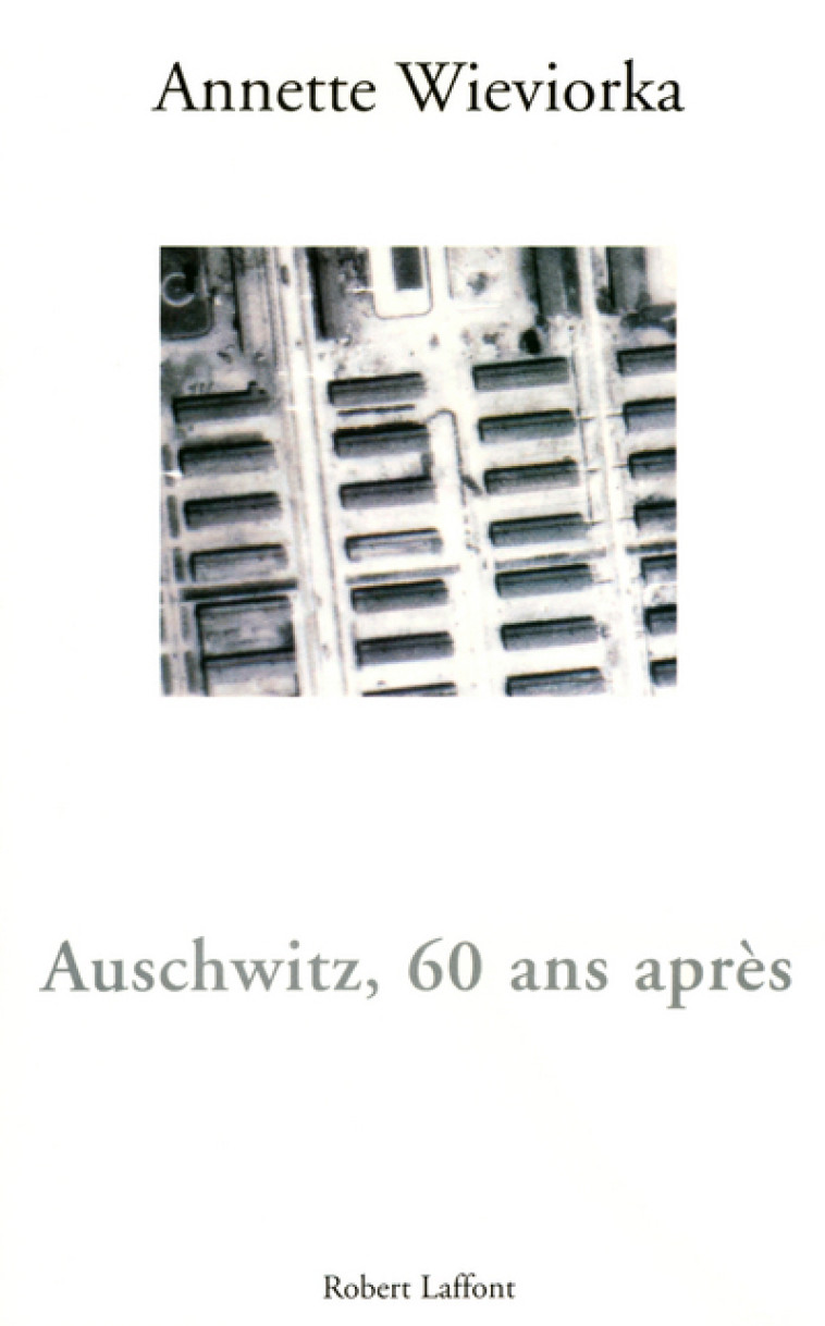 Auschwitz, 60 ans après - Annette Wieviorka - ROBERT LAFFONT