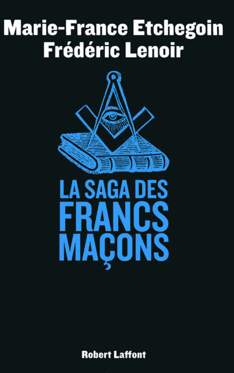 La saga des francs-maçons - Marie-France Etchegoin - ROBERT LAFFONT