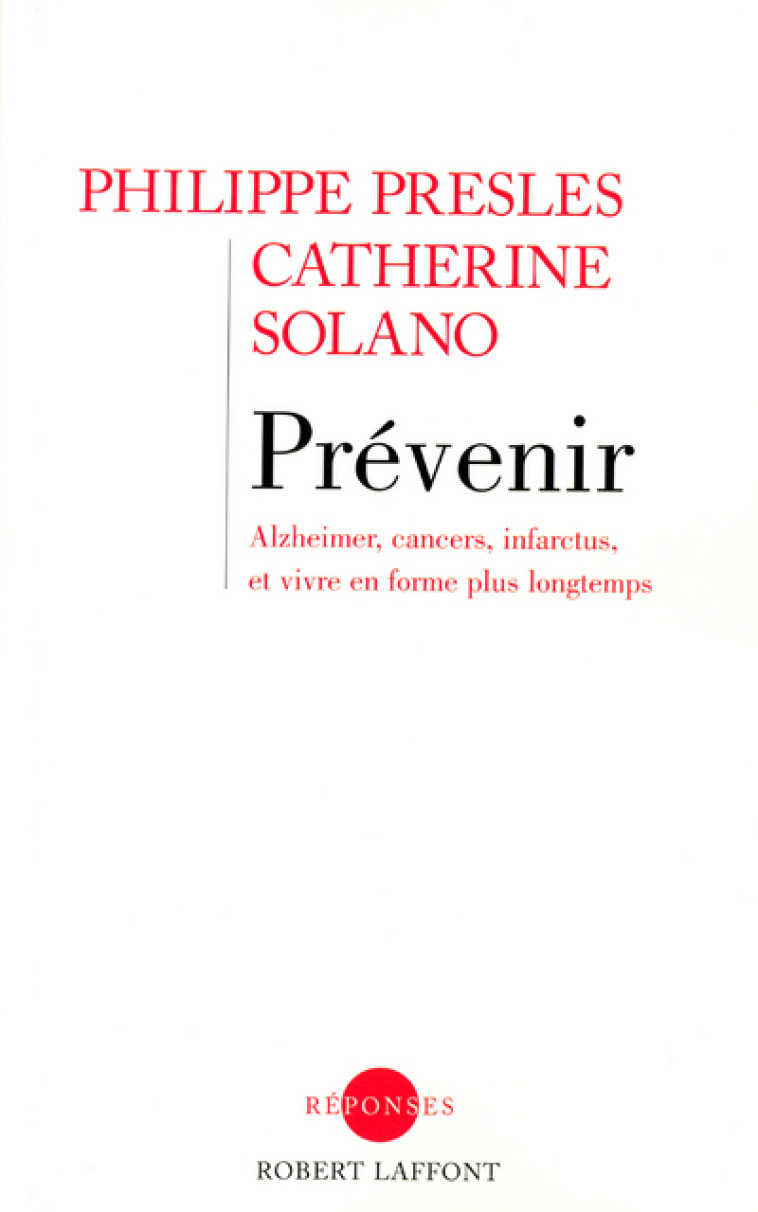 Prévenir Alzheimer, cancers, infarctus, et vivre en forme plus longtemps - Philippe Presles - ROBERT LAFFONT