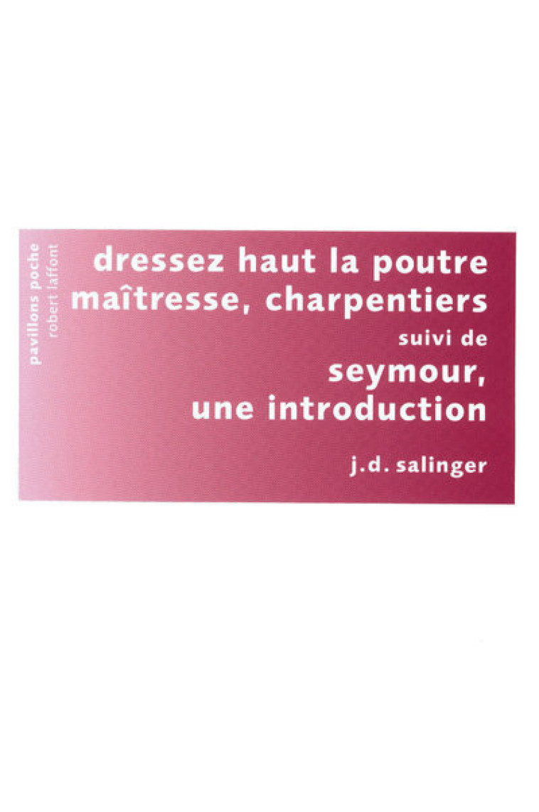 Dressez haut la poutre maîtresse,charpentiers - NE - Pavillons poche - J.D. Salinger - ROBERT LAFFONT