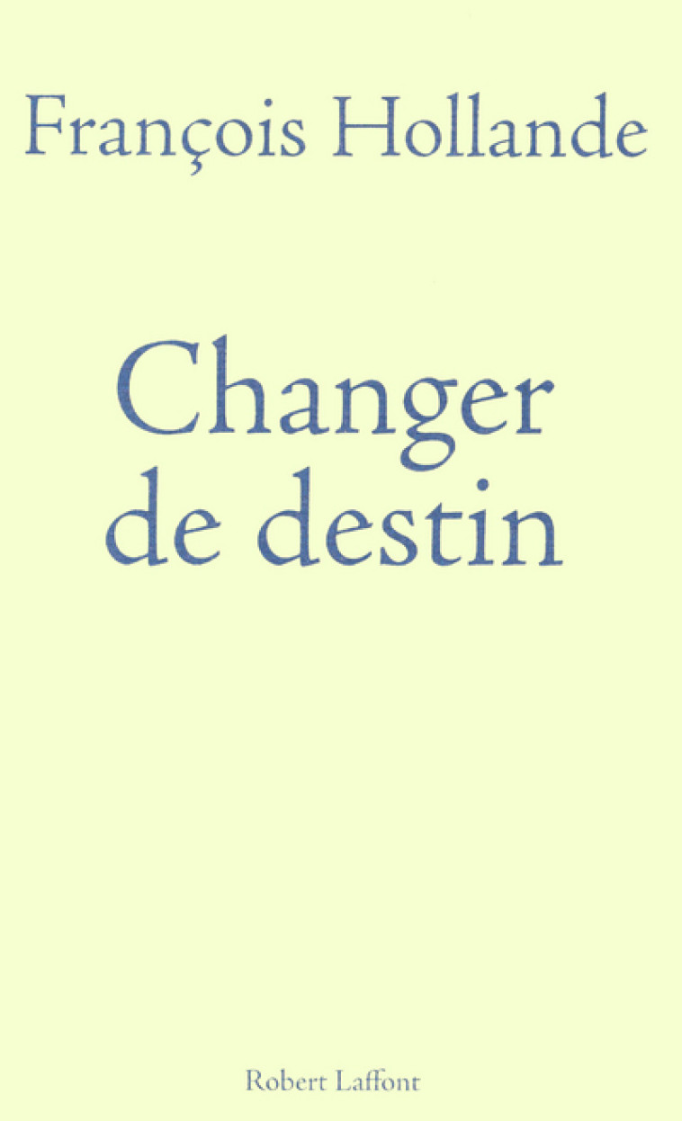 Changer de destin - François HOLLANDE - ROBERT LAFFONT