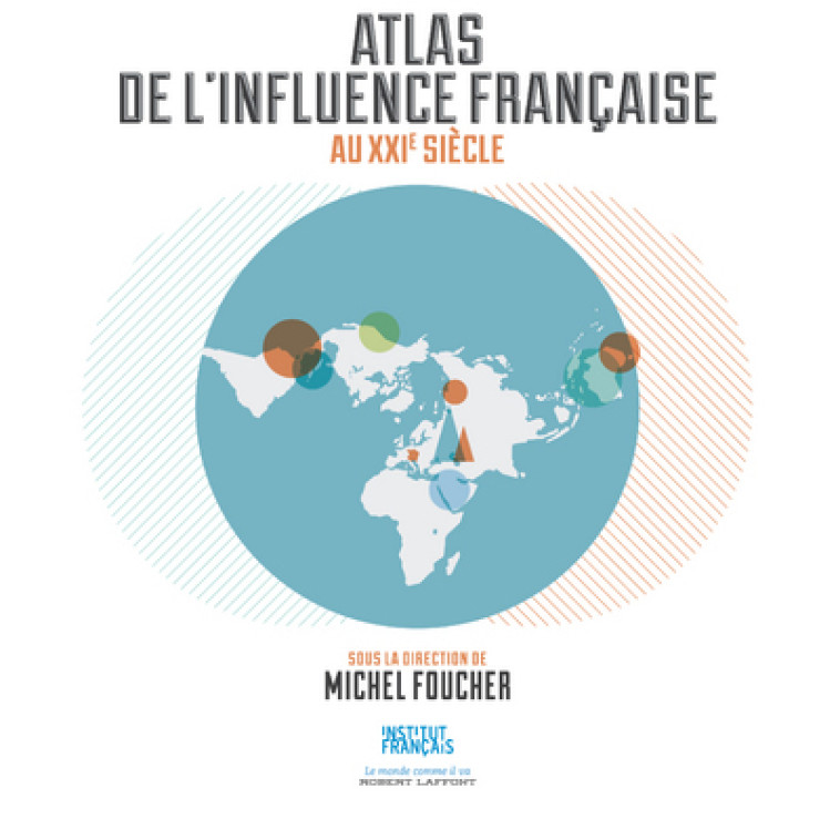 Atlas de l'influence de la France au XXIe siècle - Michel Foucher - ROBERT LAFFONT