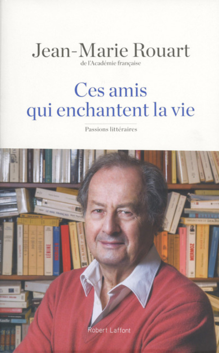 Ces amis qui enchantent la vie - Jean-Marie Rouart - ROBERT LAFFONT